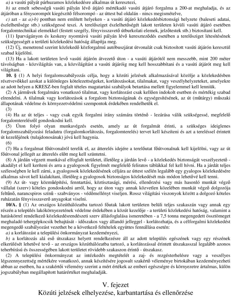 stb.) szükségessé teszi. A terelısziget észlelhetıségét lakott területen kívüli vasúti átjáró esetében forgalomtechnikai elemekkel (festett szegély, fényvisszavetı útburkolati elemek, jelzıtestek stb.