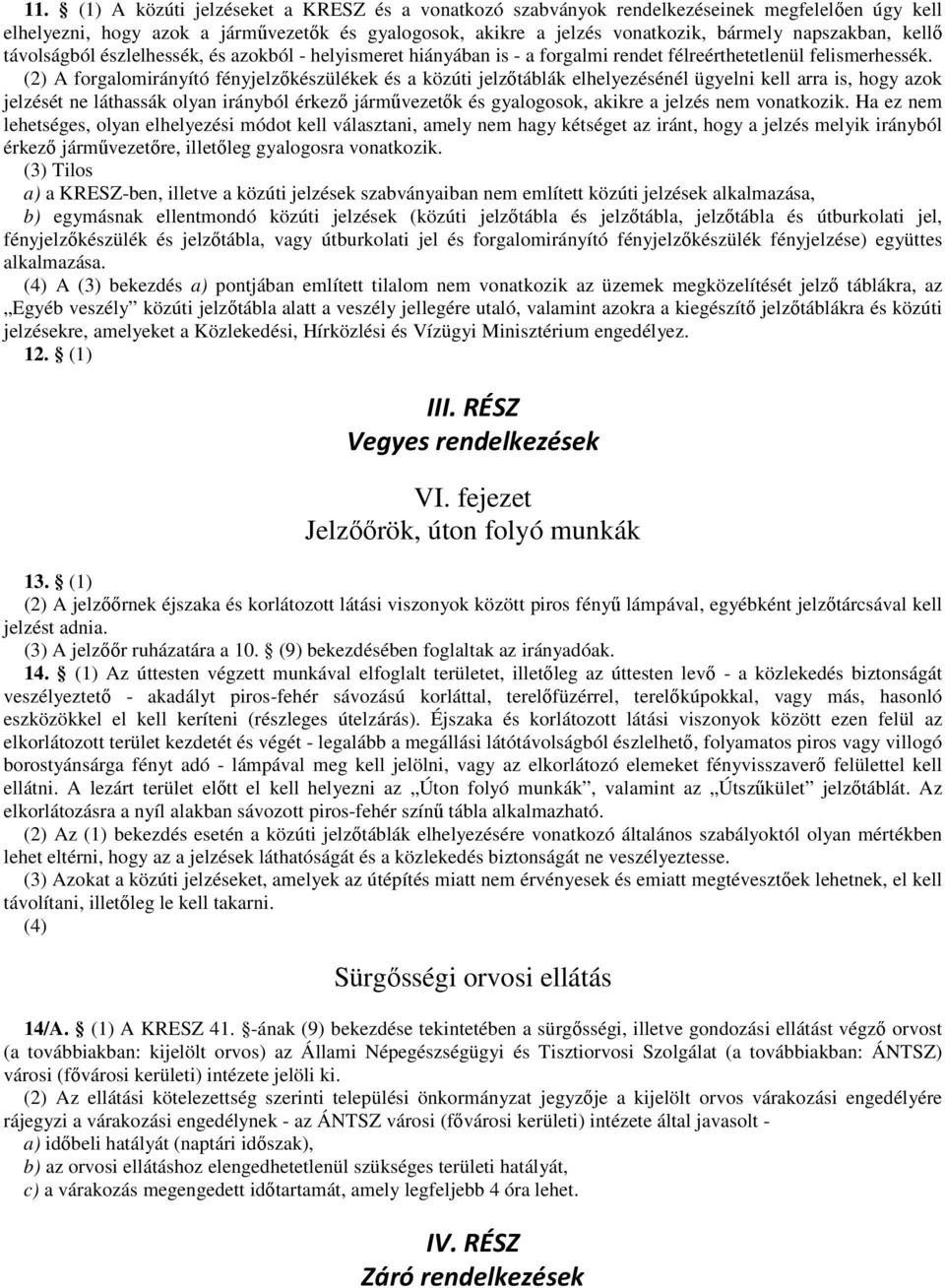 (2) A forgalomirányító fényjelzıkészülékek és a közúti jelzıtáblák elhelyezésénél ügyelni kell arra is, hogy azok jelzését ne láthassák olyan irányból érkezı jármővezetık és gyalogosok, akikre a