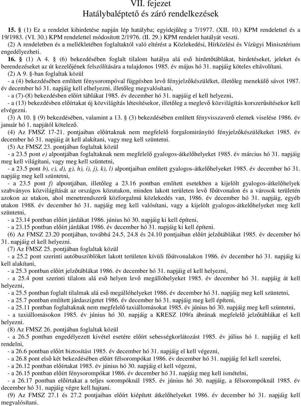 (2) A rendeletben és a mellékletében foglaltaktól való eltérést a Közlekedési, Hírközlési és Vízügyi Minisztérium engedélyezheti. 16. (1) A 4.