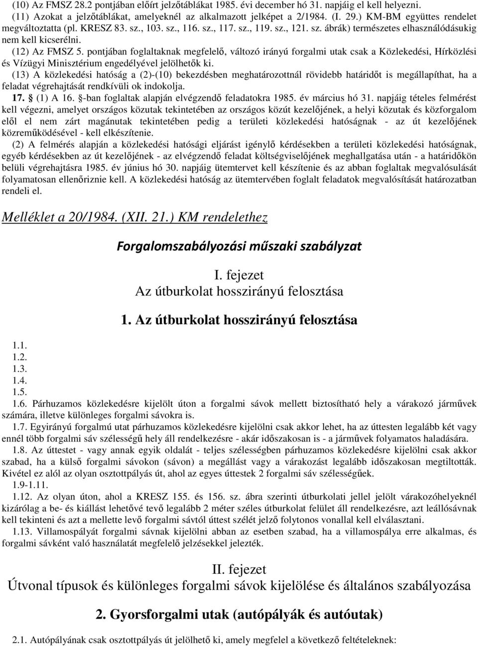 pontjában foglaltaknak megfelelı, változó irányú forgalmi utak csak a Közlekedési, Hírközlési és Vízügyi Minisztérium engedélyével jelölhetık ki.