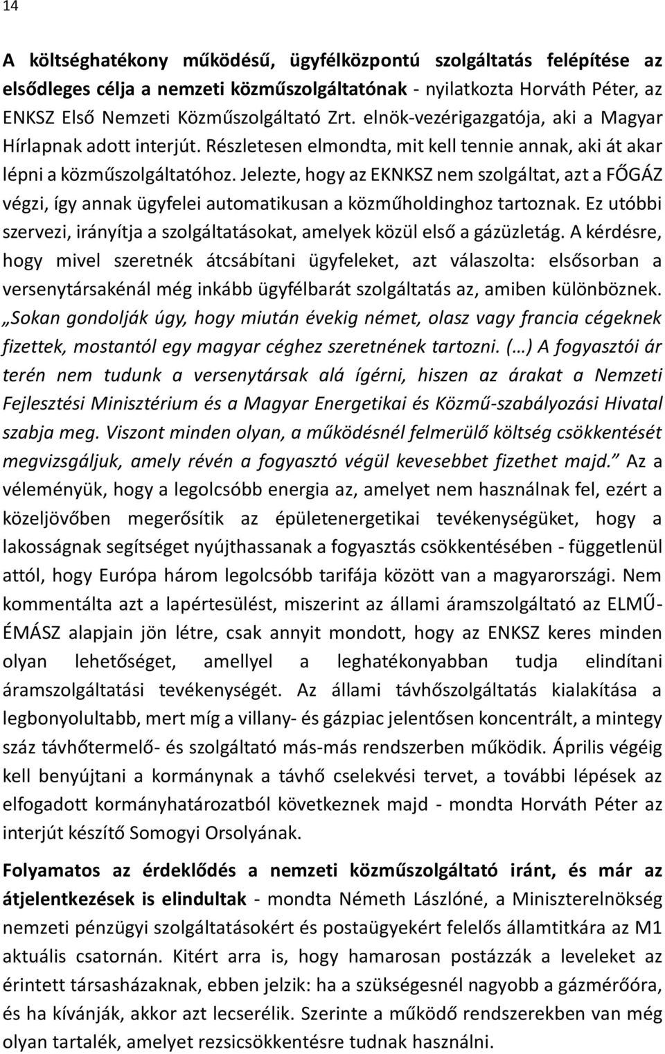 Jelezte, hogy az EKNKSZ nem szolgáltat, azt a FŐGÁZ végzi, így annak ügyfelei automatikusan a közműholdinghoz tartoznak.