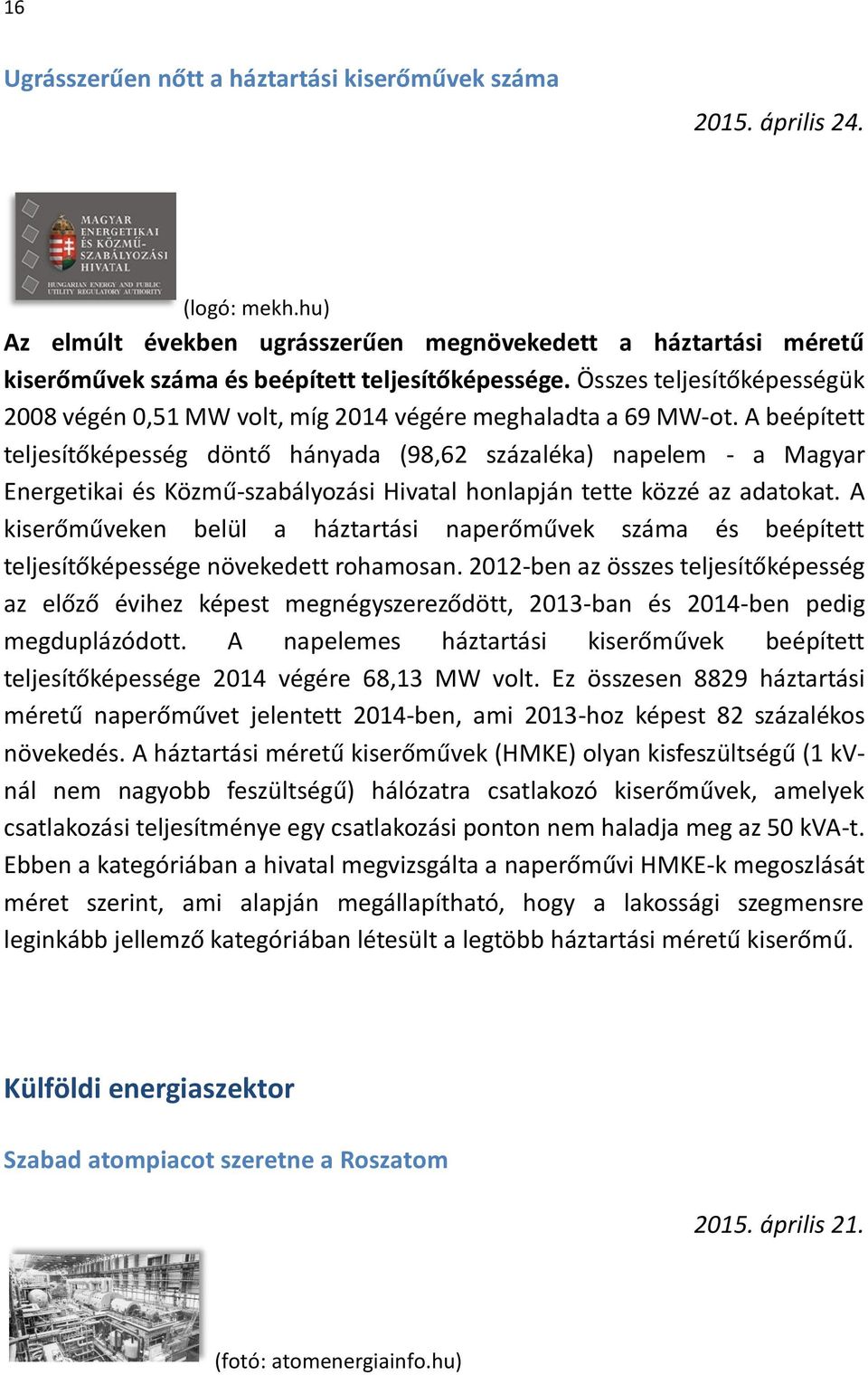 Összes teljesítőképességük 2008 végén 0,51 MW volt, míg 2014 végére meghaladta a 69 MW-ot.