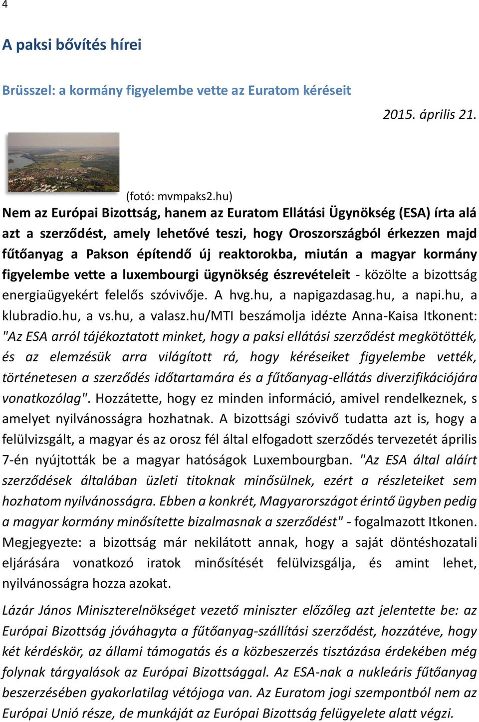 miután a magyar kormány figyelembe vette a luxembourgi ügynökség észrevételeit - közölte a bizottság energiaügyekért felelős szóvivője. A hvg.hu, a napigazdasag.hu, a napi.hu, a klubradio.hu, a vs.