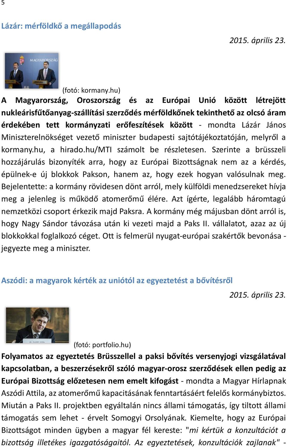 mondta Lázár János Miniszterelnökséget vezető miniszter budapesti sajtótájékoztatóján, melyről a kormany.hu, a hirado.hu/mti számolt be részletesen.