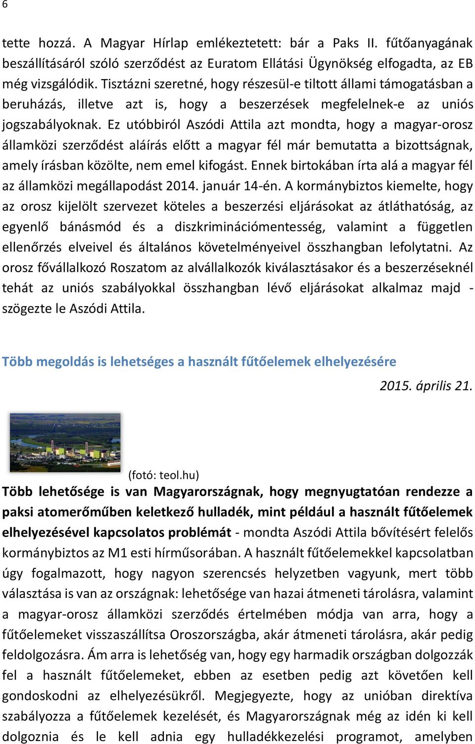 Ez utóbbiról Aszódi Attila azt mondta, hogy a magyar-orosz államközi szerződést aláírás előtt a magyar fél már bemutatta a bizottságnak, amely írásban közölte, nem emel kifogást.