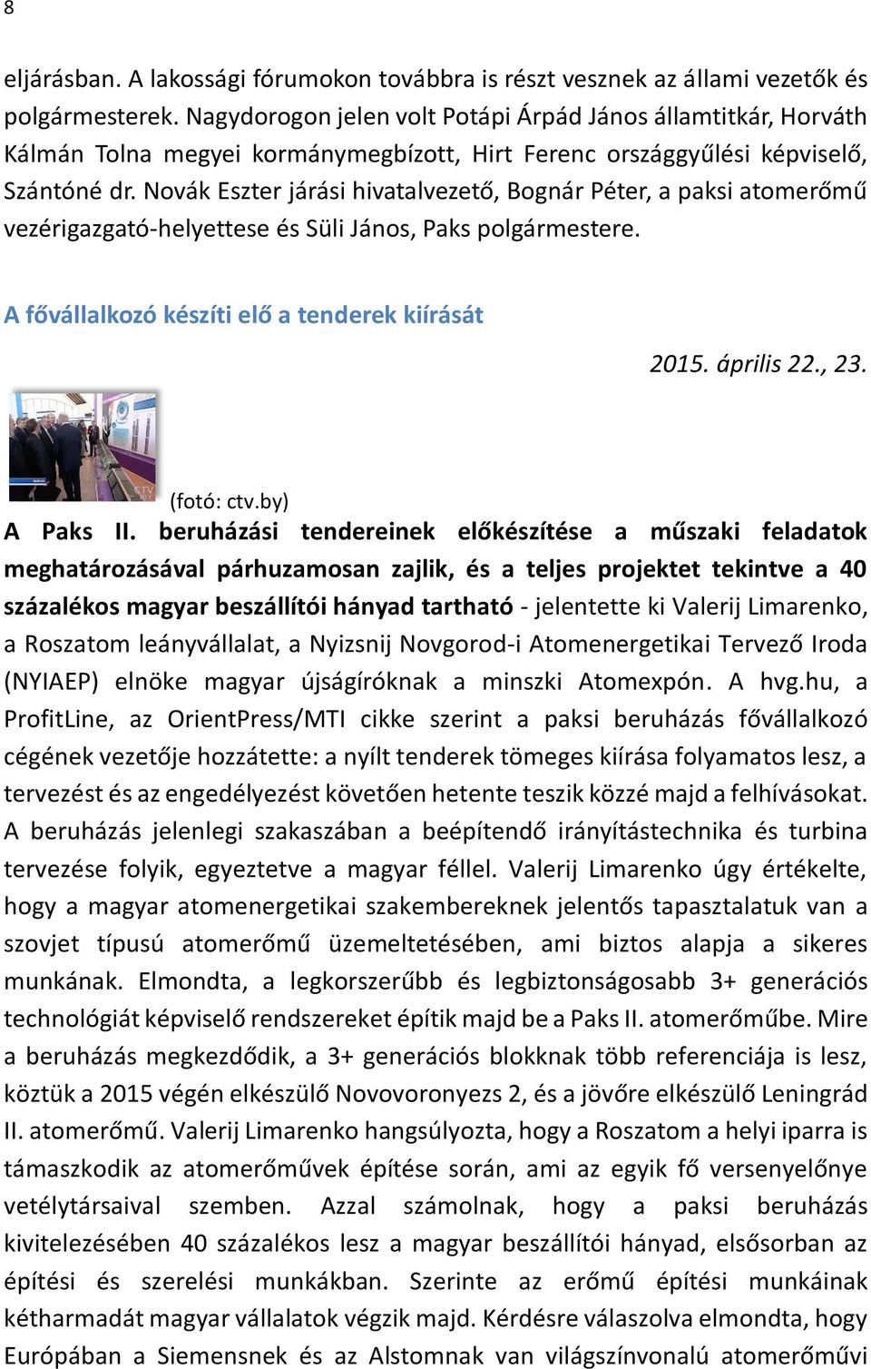 Novák Eszter járási hivatalvezető, Bognár Péter, a paksi atomerőmű vezérigazgató-helyettese és Süli János, Paks polgármestere. A fővállalkozó készíti elő a tenderek kiírását 2015. április 22., 23.