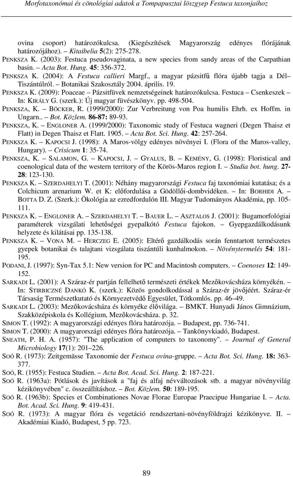 , a magyar pázsitfű flóra újabb tagja a Dél Tiszántúlról. Botanikai Szakosztály 2004. április. 19. PENKSZA K. (2009): Poaceae Pázsitfüvek nemzetségeinek határozókulcsa.