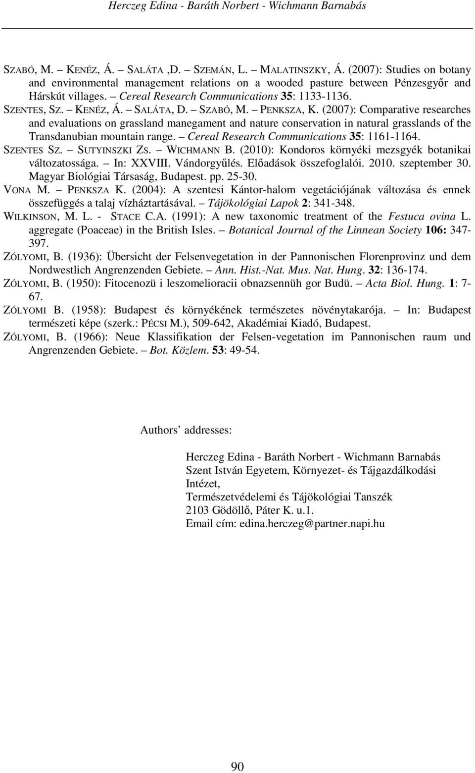 SALÁTA, D. SZABÓ, M. PENKSZA, K. (2007): Comparative researches and evaluations on grassland manegament and nature conservation in natural grasslands of the Transdanubian mountain range.