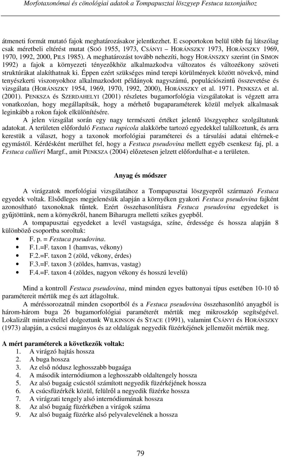 A meghatározást tovább nehezíti, hogy HORÁNSZKY szerint (in SIMON 1992) a fajok a környezeti tényezőkhöz alkalmazkodva változatos és változékony szöveti struktúrákat alakíthatnak ki.