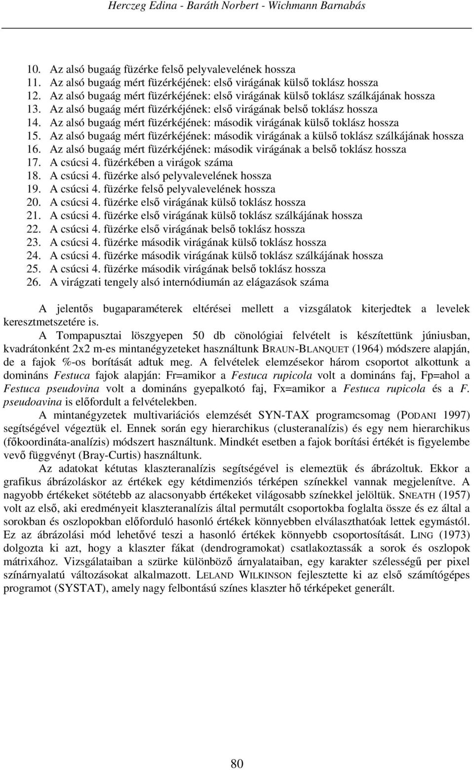 Az alsó bugaág mért füzérkéjének: második virágának külső toklász hossza 15. Az alsó bugaág mért füzérkéjének: második virágának a külső toklász szálkájának hossza 16.