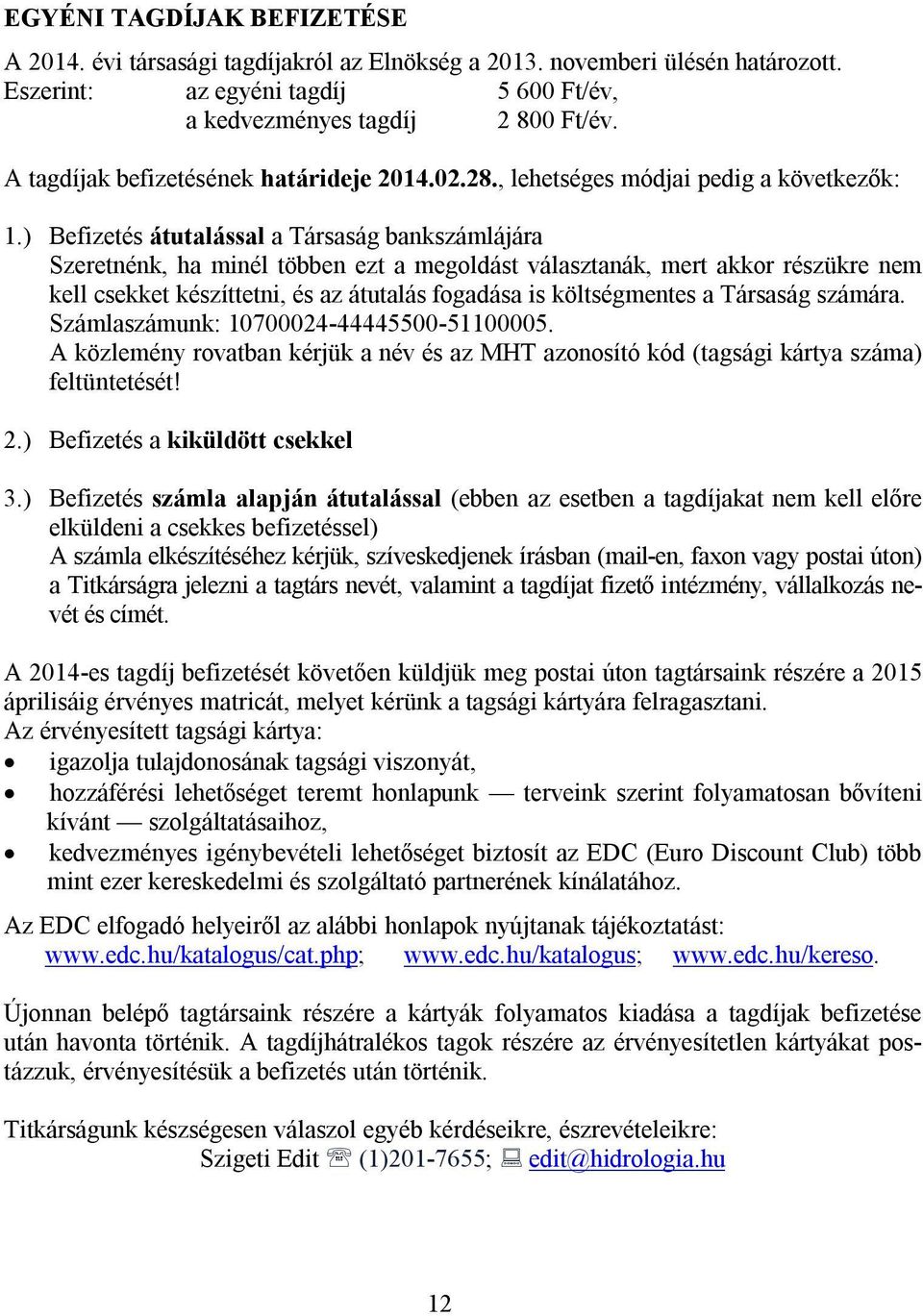 ) Befizetés átutalással a Társaság bankszámlájára Szeretnénk, ha minél többen ezt a megoldást választanák, mert akkor részükre nem kell csekket készíttetni, és az átutalás fogadása is költségmentes a