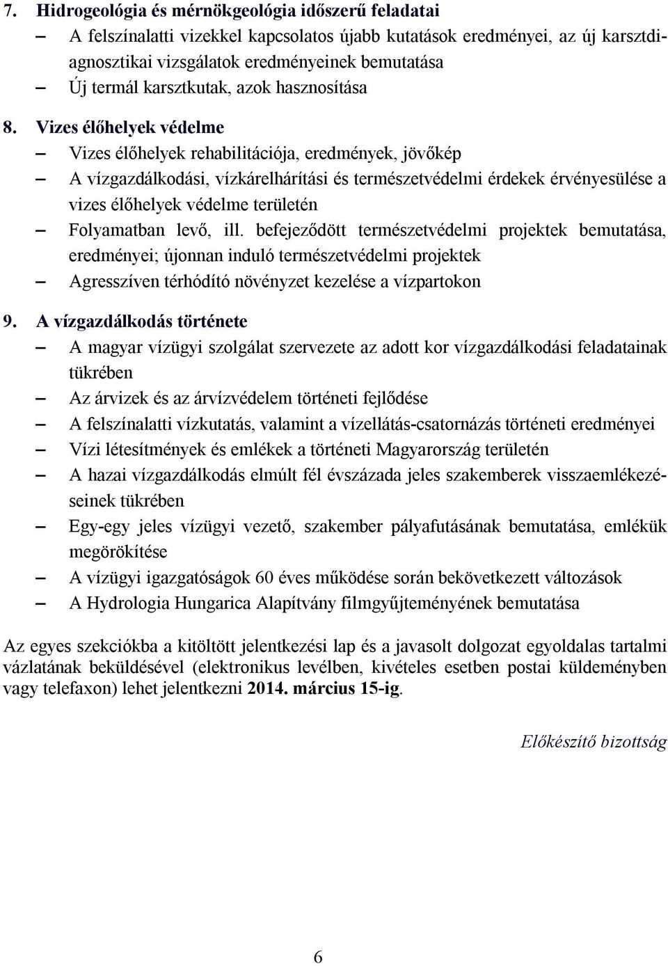 Vizes élőhelyek védelme Vizes élőhelyek rehabilitációja, eredmények, jövőkép A vízgazdálkodási, vízkárelhárítási és természetvédelmi érdekek érvényesülése a vizes élőhelyek védelme területén