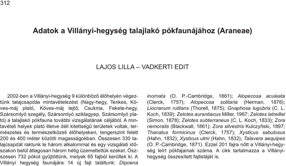 A mintavételi helyek plató illetve déli kitettségû területek voltak, természetes és természetközeli élõhelyeken, tengerszint felett 200 és 400 méter közötti magasságokban.