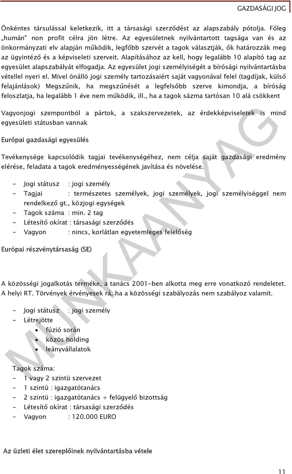 Alapításához az kell, hogy legalább 10 alapító tag az egyesület alapszabályát elfogadja. Az egyesület jogi személyiségét a bírósági nyilvántartásba vétellel nyeri el.