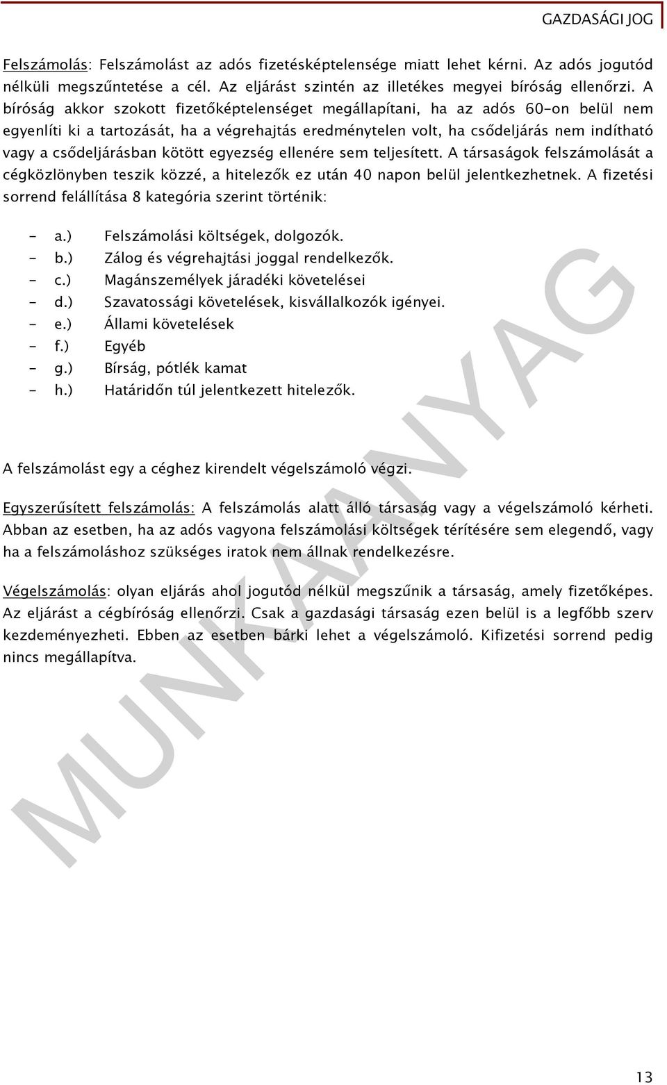 csődeljárásban kötött egyezség ellenére sem teljesített. A társaságok felszámolását a cégközlönyben teszik közzé, a hitelezők ez után 40 napon belül jelentkezhetnek.