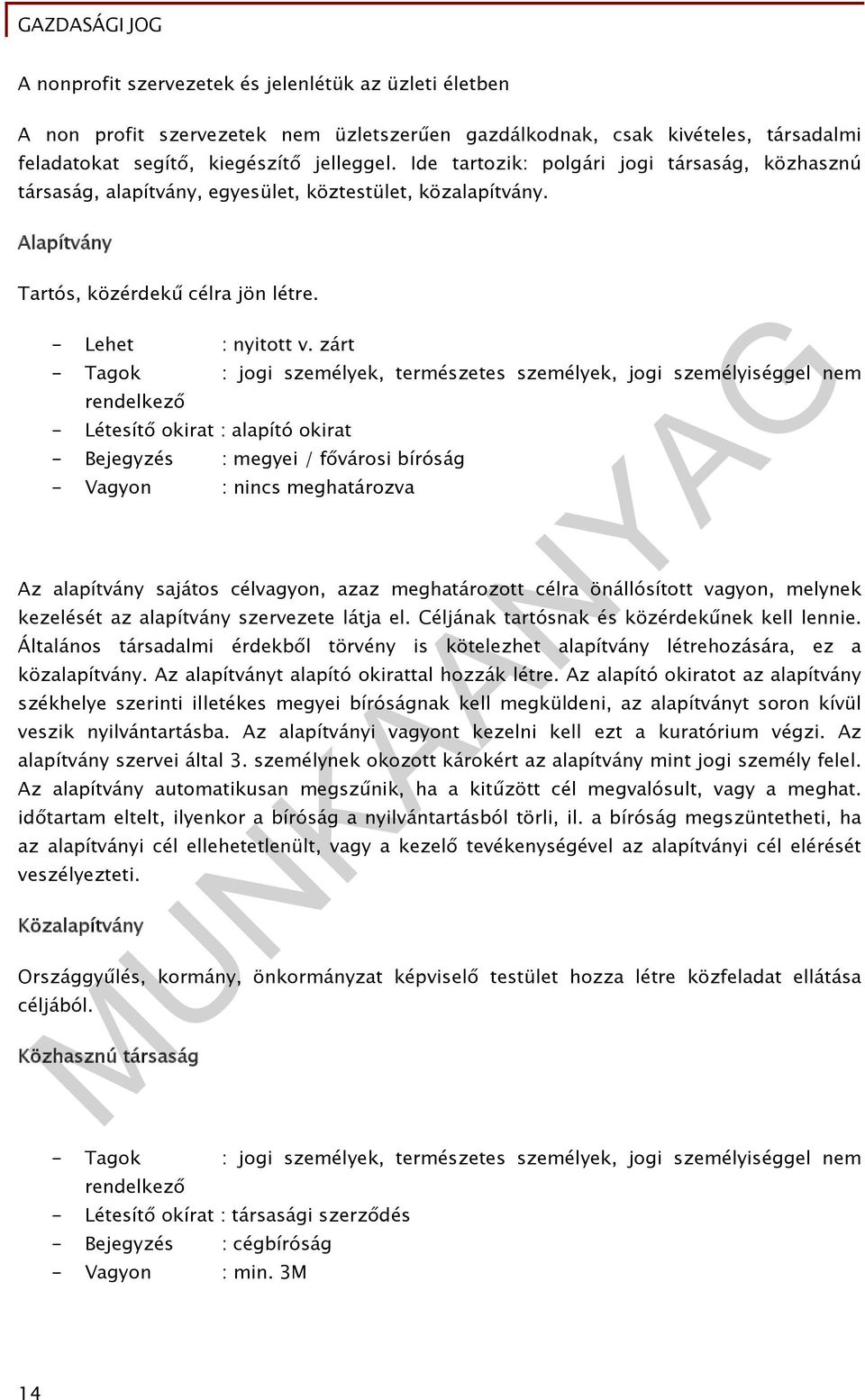 zárt - Tagok : jogi személyek, természetes személyek, jogi személyiséggel nem rendelkező - Létesítő okirat : alapító okirat - Bejegyzés : megyei / fővárosi bíróság - Vagyon : nincs meghatározva Az