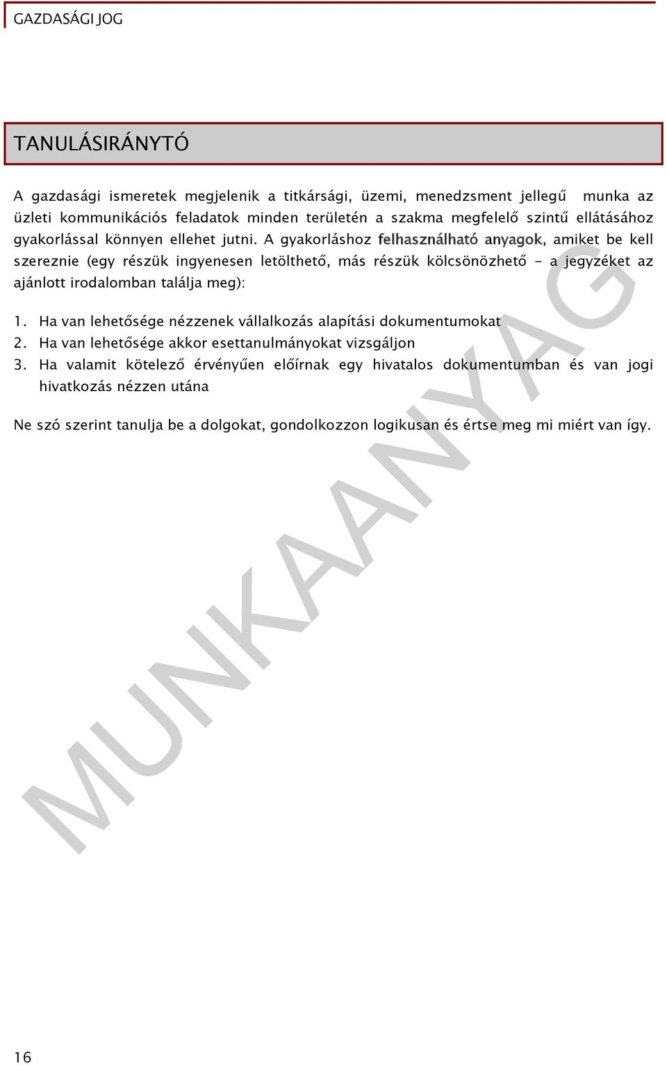 A gyakorláshoz felhasználható anyagok, amiket be kell szereznie (egy részük ingyenesen letölthető, más részük kölcsönözhető - a jegyzéket az ajánlott irodalomban találja meg): 1.