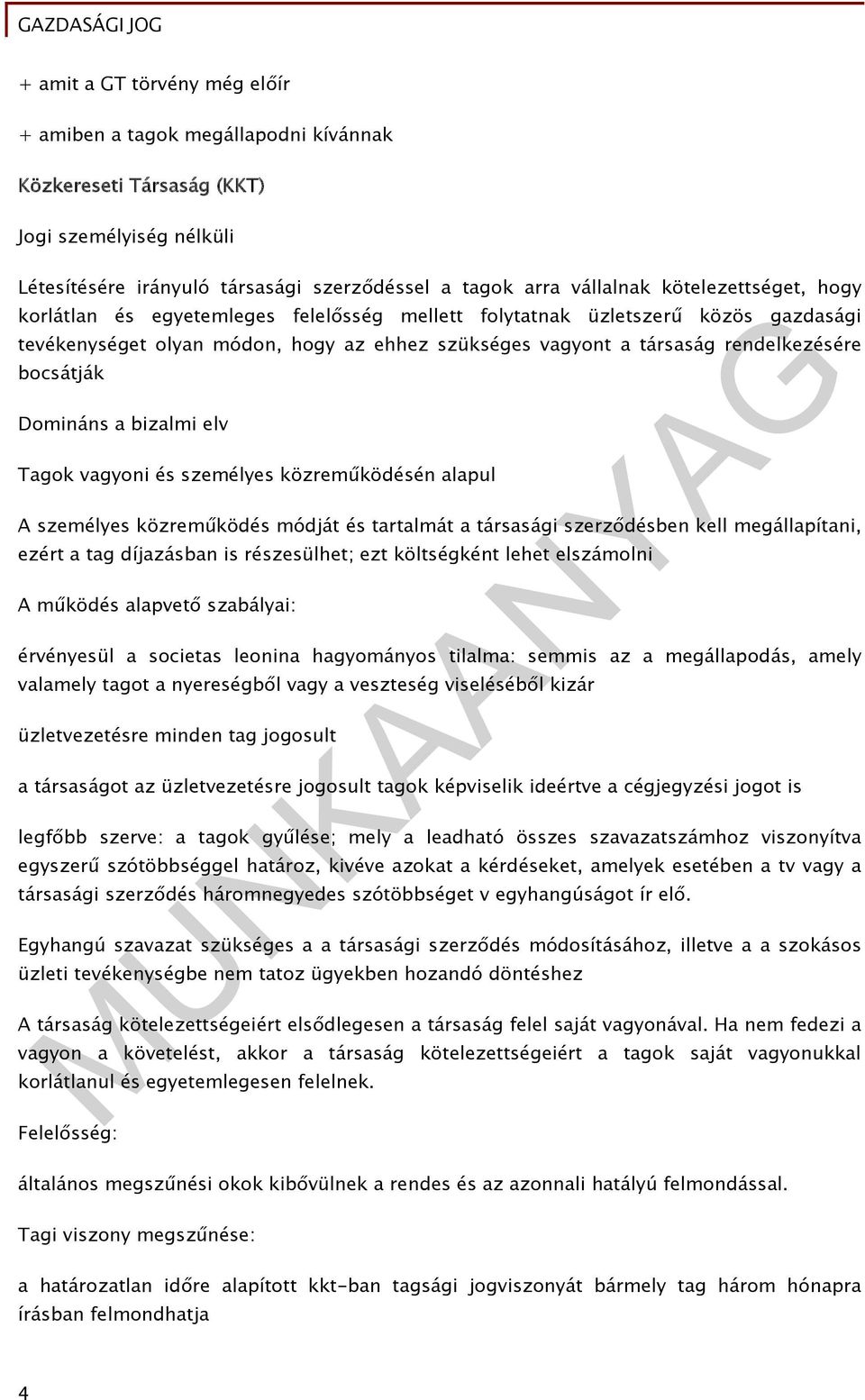 Domináns a bizalmi elv Tagok vagyoni és személyes közreműködésén alapul A személyes közreműködés módját és tartalmát a társasági szerződésben kell megállapítani, ezért a tag díjazásban is