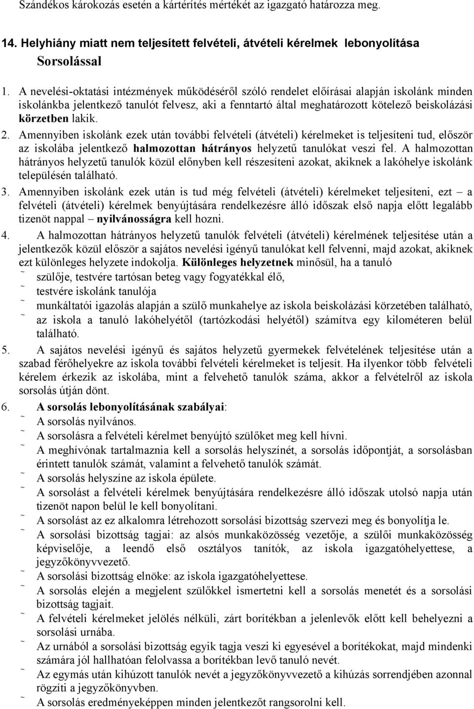 lakik. 2. Amennyiben iskolánk ezek után további felvételi (átvételi) kérelmeket is teljesíteni tud, először az iskolába jelentkező halmozottan hátrányos helyzetű tanulókat veszi fel.