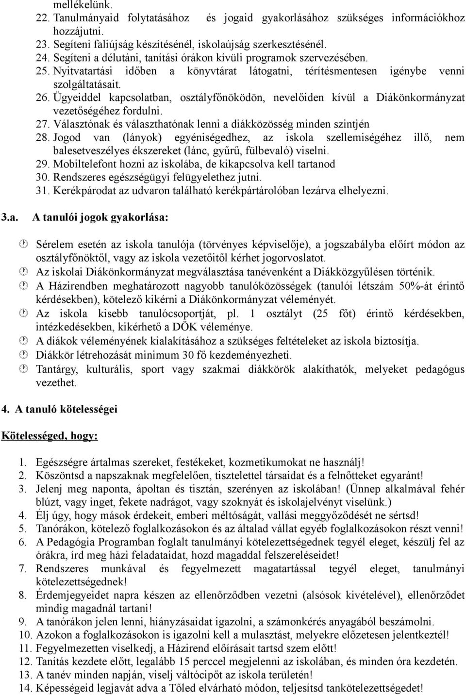 Ügyeiddel kapcsolatban, osztályfőnöködön, nevelőiden kívül a Diákönkormányzat vezetőségéhez fordulni. 27. Választónak és választhatónak lenni a diákközösség minden szintjén 28.