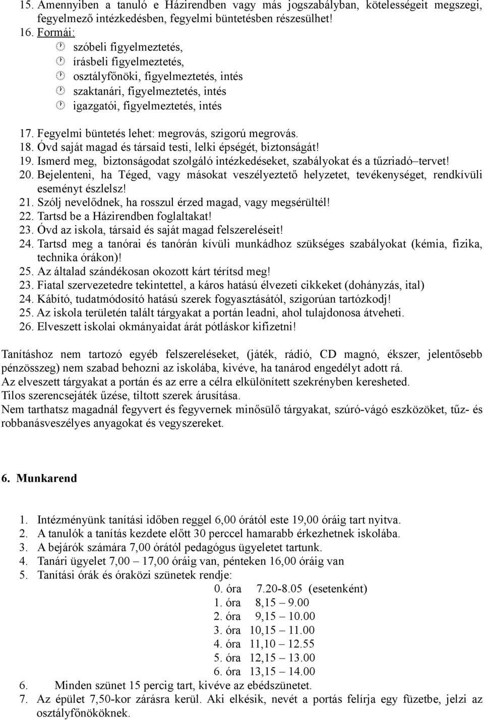 Fegyelmi büntetés lehet: megrovás, szigorú megrovás. 18. Óvd saját magad és társaid testi, lelki épségét, biztonságát! 19.