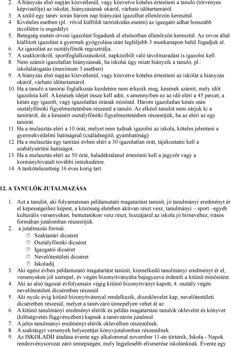 Betegség esetén orvosi igazolást fogadunk el elsősorban ellenőrzőn keresztül. Az orvos által kiállított igazolást a gyermek gyógyulása után legfeljebb 3 munkanapon belül fogadjuk el. 6.