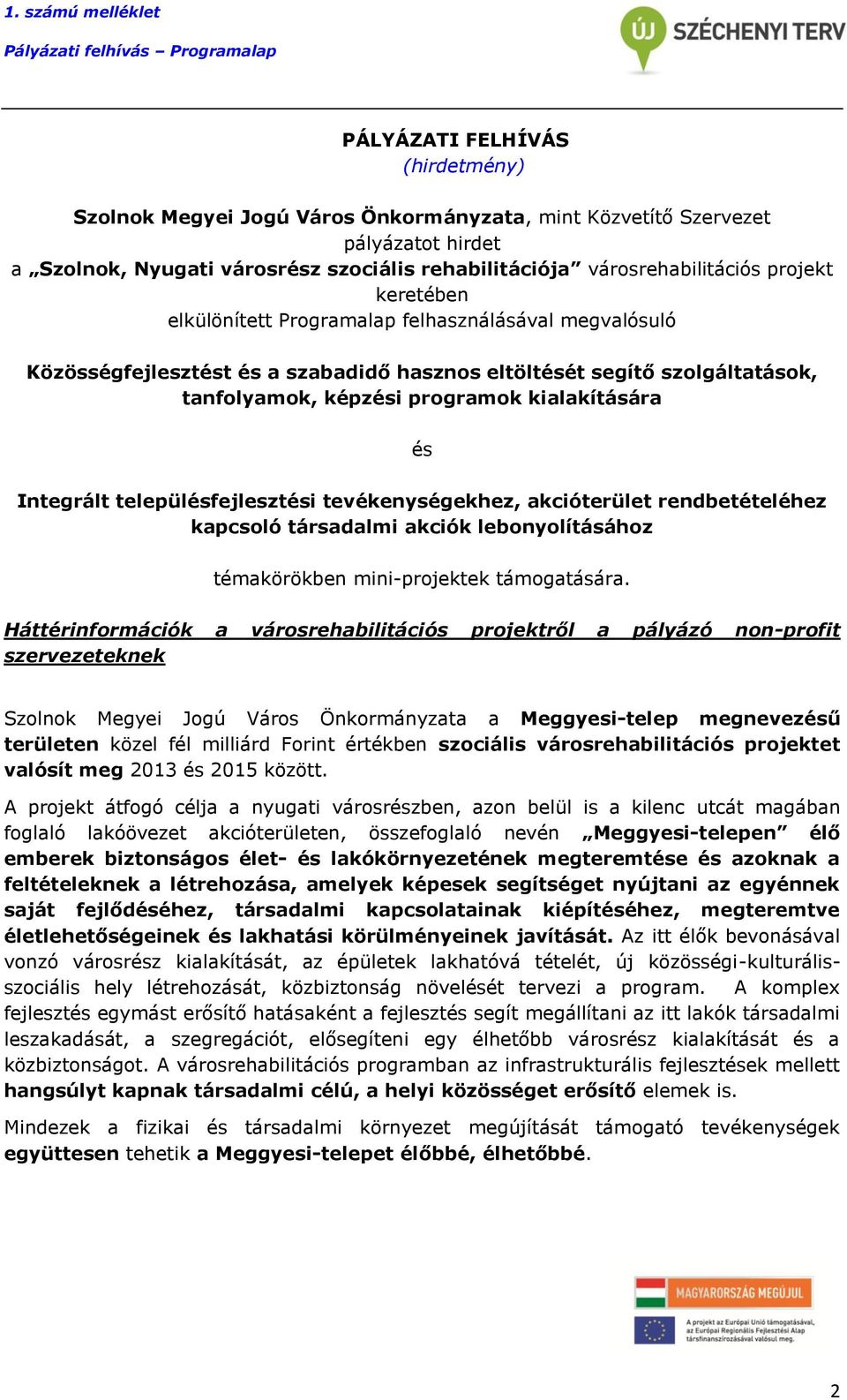 településfejlesztési tevékenységekhez, akcióterület rendbetételéhez kapcsoló társadalmi akciók lebonyolításához témakörökben mini-projektek támogatására.