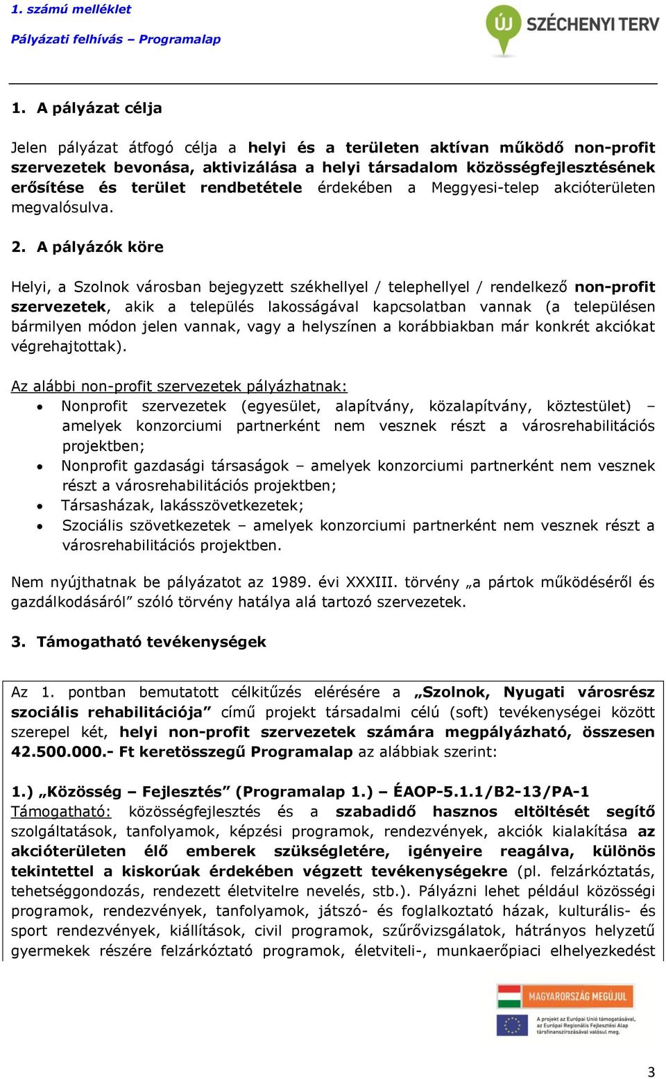 A pályázók köre Helyi, a Szolnok városban bejegyzett székhellyel / telephellyel / rendelkező non-profit szervezetek, akik a település lakosságával kapcsolatban vannak (a településen bármilyen módon