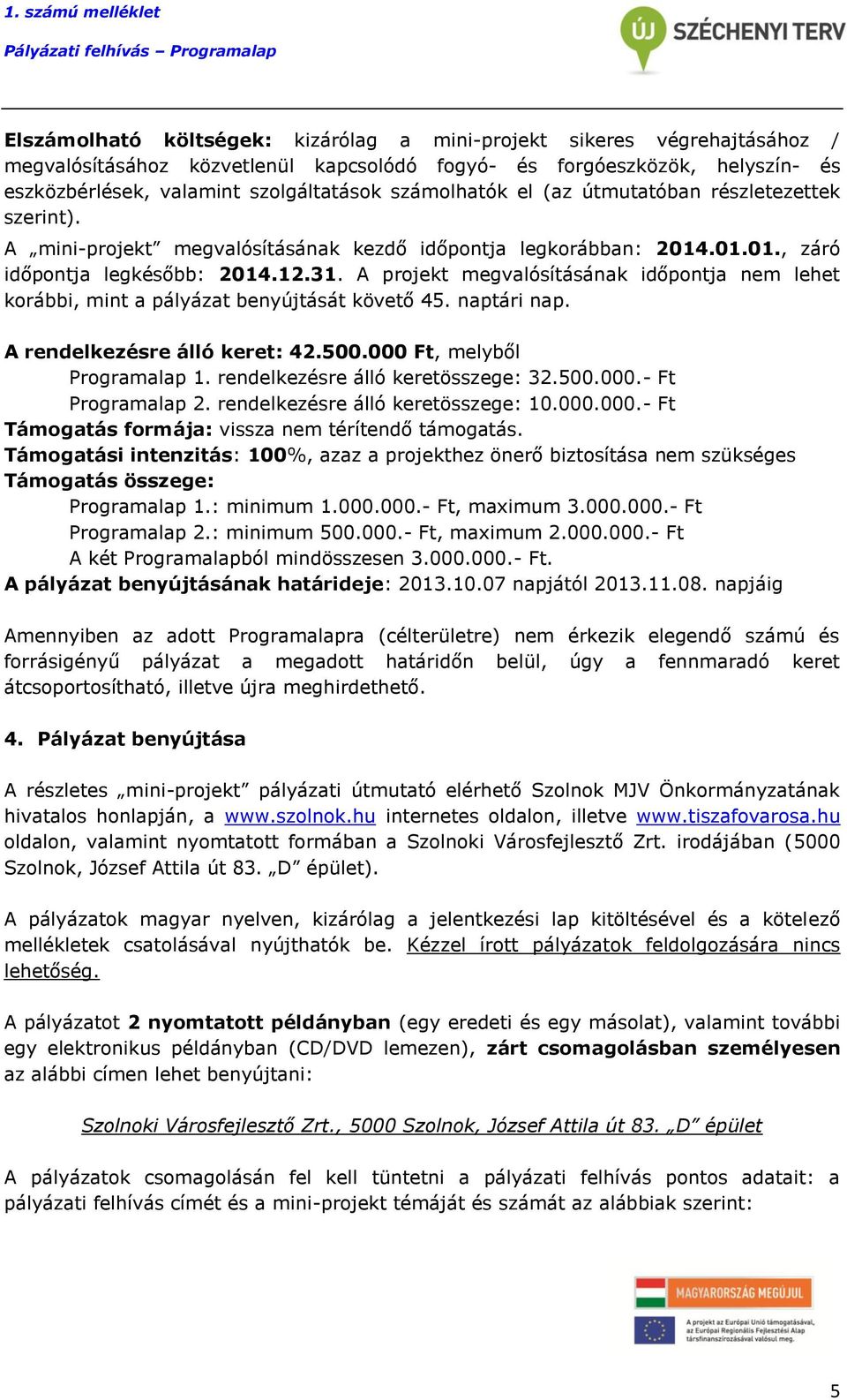 A projekt megvalósításának időpontja nem lehet korábbi, mint a pályázat benyújtását követő 45. naptári nap. A rendelkezésre álló keret: 42.500.000 Ft, melyből Programalap 1.
