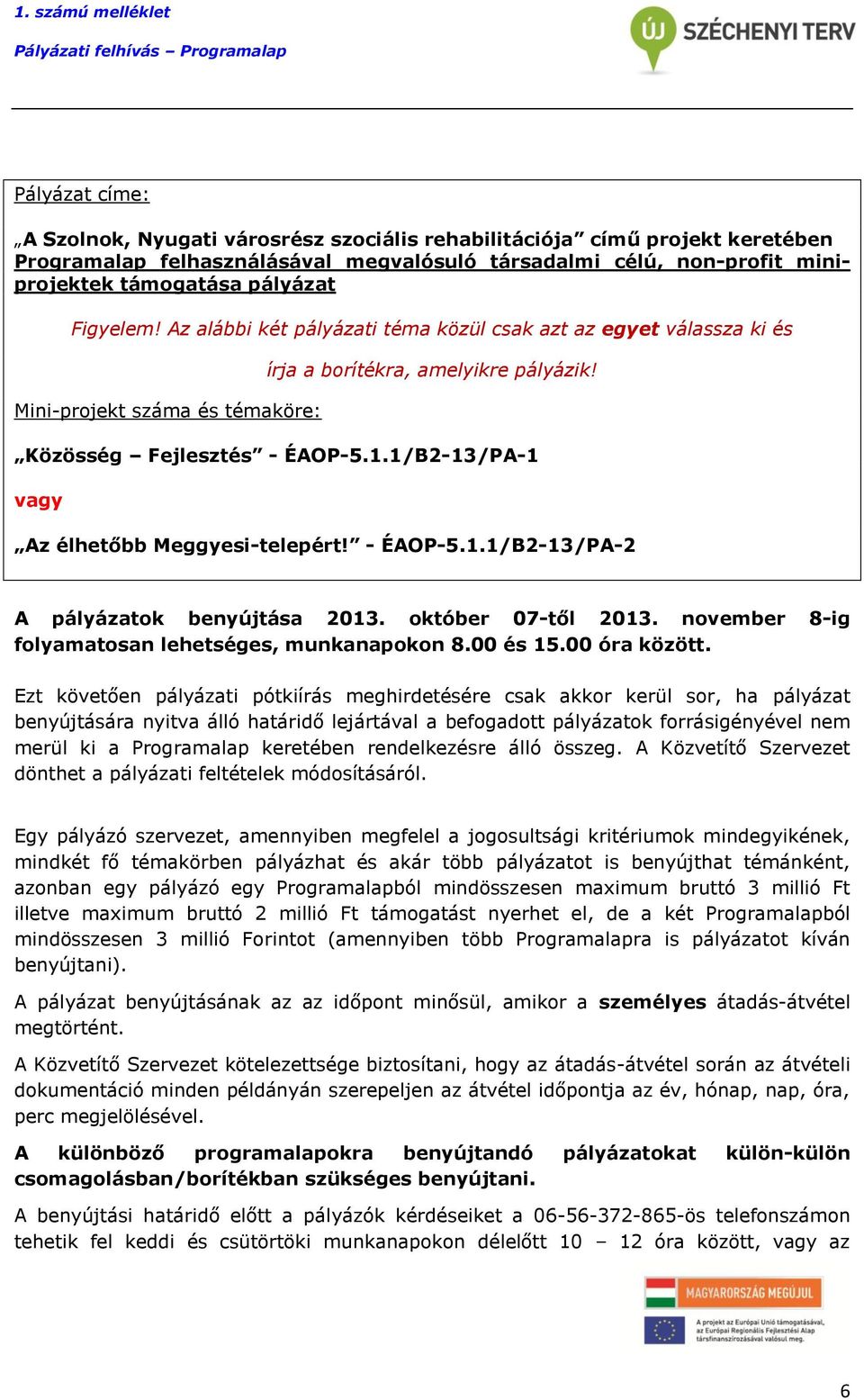 1/B2-13/PA-1 vagy Az élhetőbb Meggyesi-telepért! - ÉAOP-5.1.1/B2-13/PA-2 A pályázatok benyújtása 2013. október 07-től 2013. november 8-ig folyamatosan lehetséges, munkanapokon 8.00 és 15.