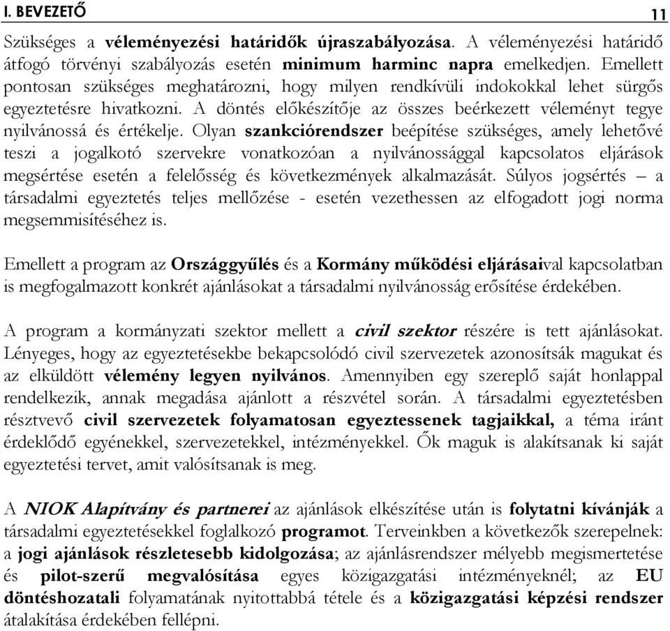 Olyan szankciórendszer beépítése szükséges, amely lehetővé teszi a jogalkotó szervekre vonatkozóan a nyilvánossággal kapcsolatos eljárások megsértése esetén a felelősség és következmények