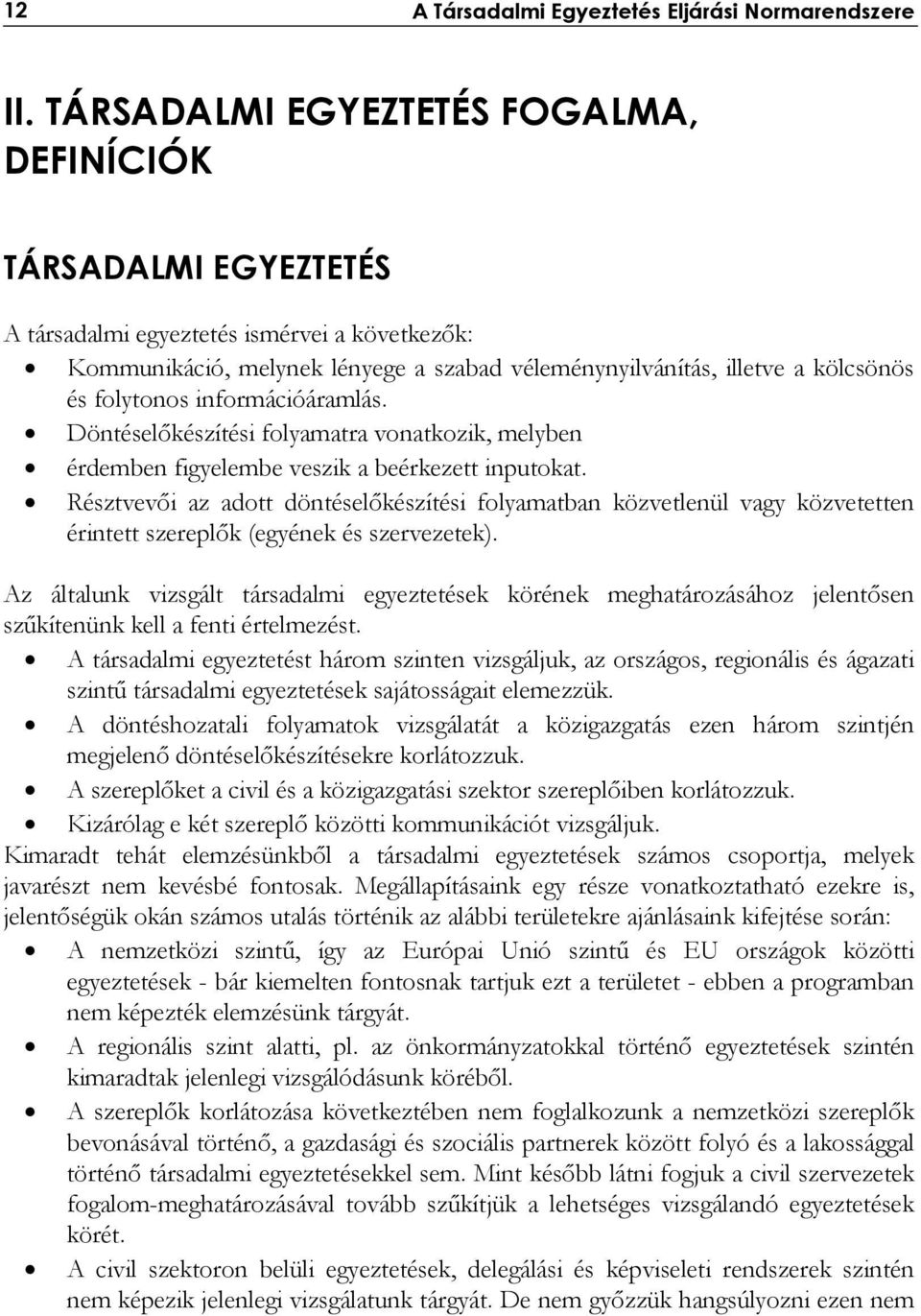 folytonos információáramlás. Döntéselőkészítési folyamatra vonatkozik, melyben érdemben figyelembe veszik a beérkezett inputokat.