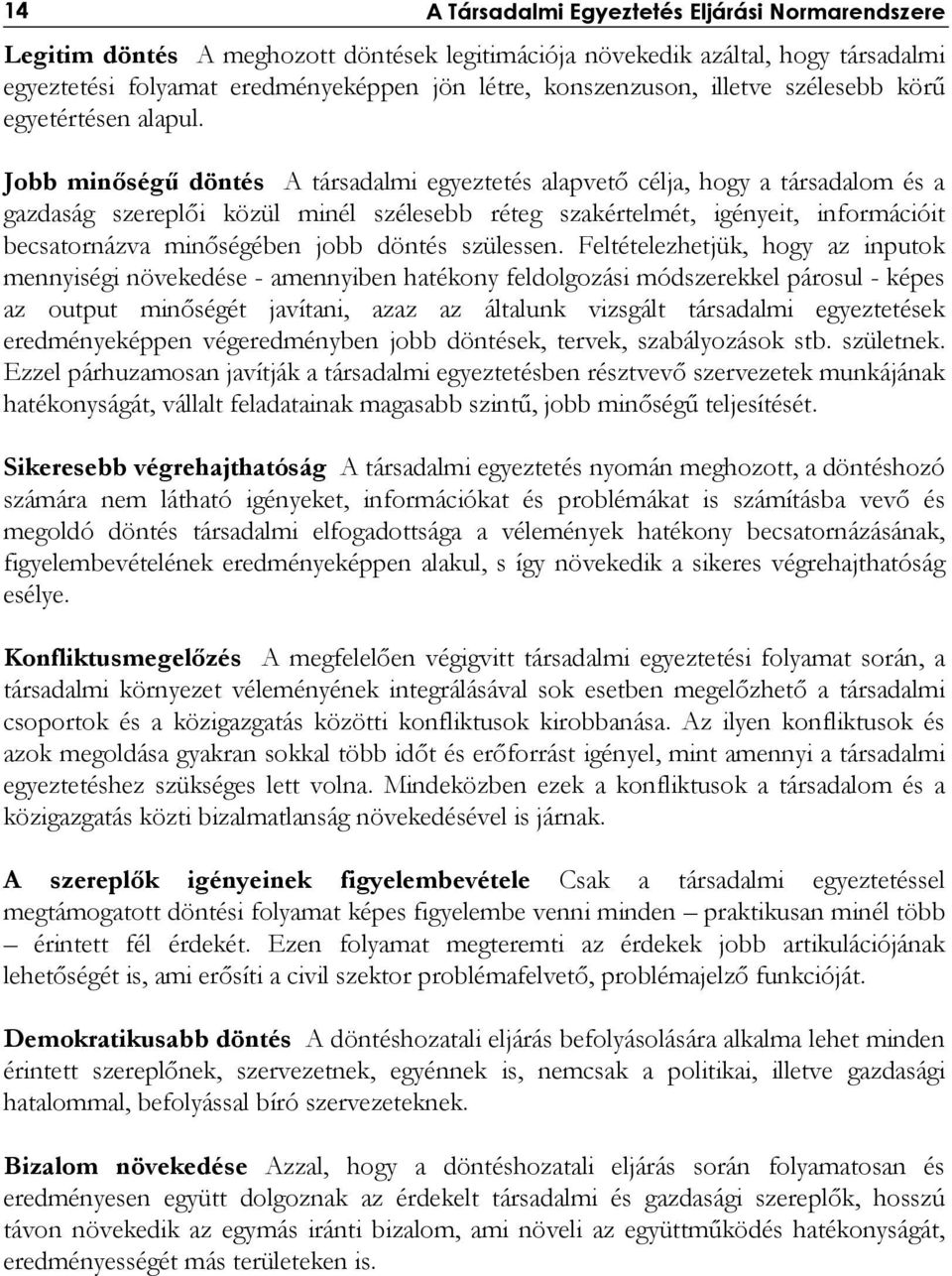 Jobb minőségű döntés A társadalmi egyeztetés alapvető célja, hogy a társadalom és a gazdaság szereplői közül minél szélesebb réteg szakértelmét, igényeit, információit becsatornázva minőségében jobb