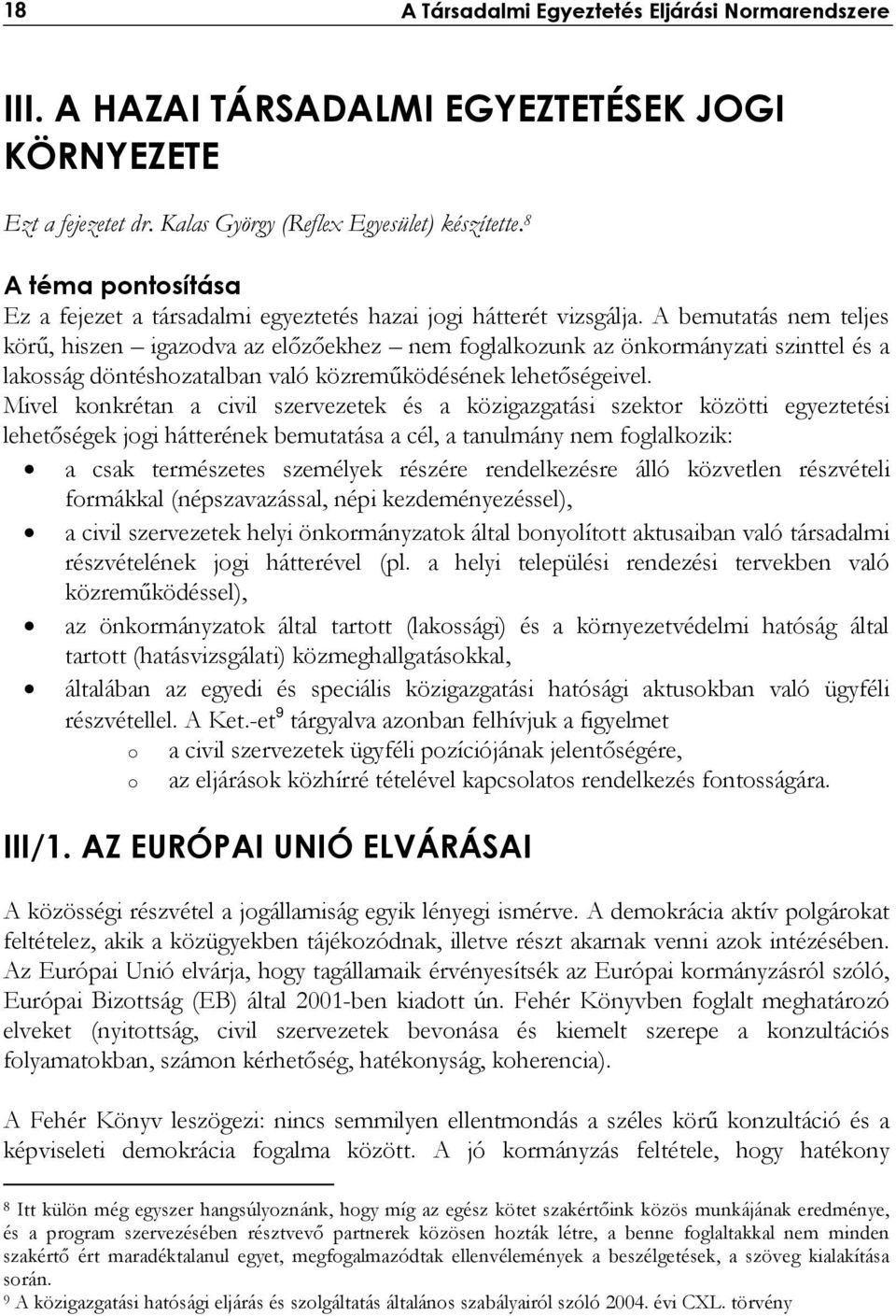 A bemutatás nem teljes körű, hiszen igazodva az előzőekhez nem foglalkozunk az önkormányzati szinttel és a lakosság döntéshozatalban való közreműködésének lehetőségeivel.