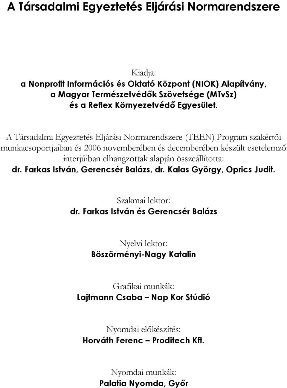 A Társadalmi Egyeztetés Eljárási Normarendszere (TEEN) Program szakértői munkacsoportjaiban és 2006 novemberében és decemberében készült esetelemző interjúiban elhangzottak