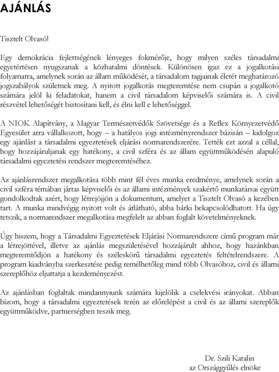 A nyitott jogalkotás megteremtése nem csupán a jogalkotó számára jelöl ki feladatokat, hanem a civil társadalom képviselői számára is.