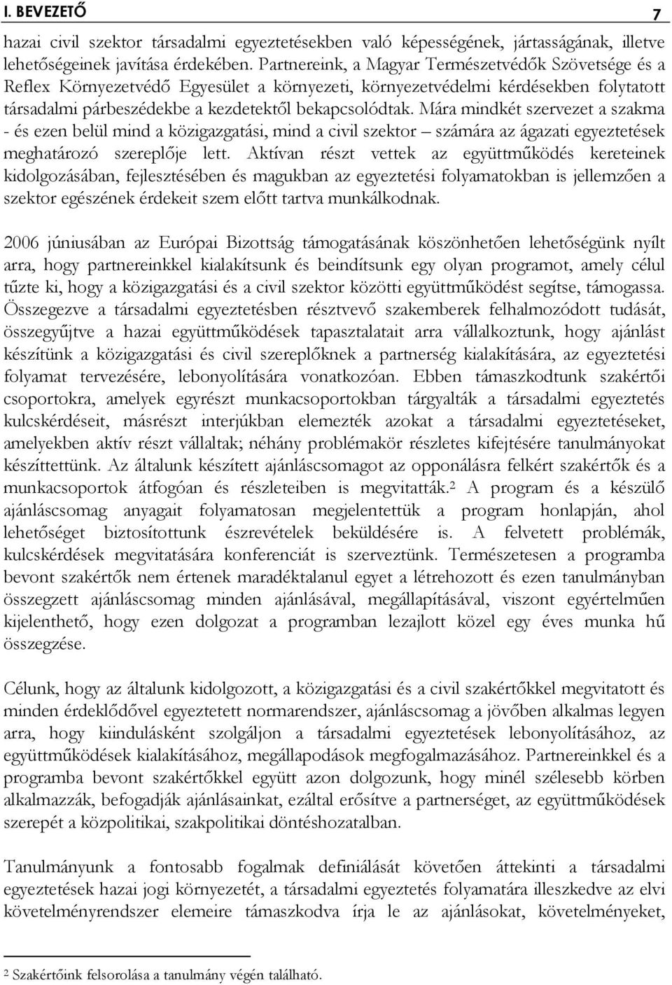 Mára mindkét szervezet a szakma - és ezen belül mind a közigazgatási, mind a civil szektor számára az ágazati egyeztetések meghatározó szereplője lett.