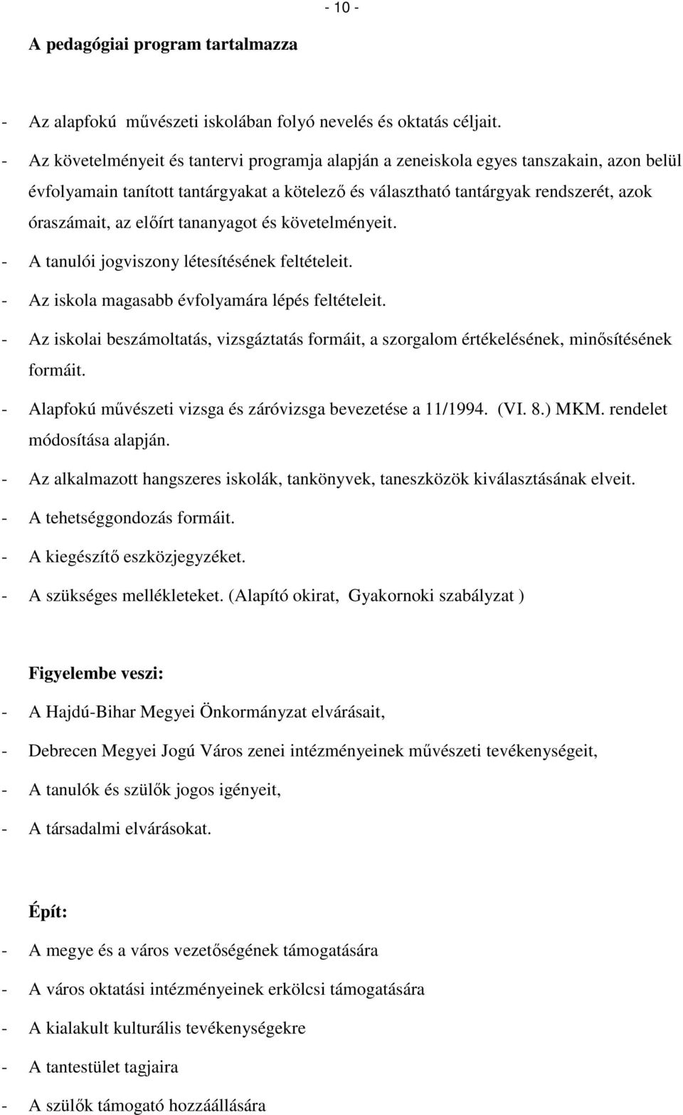 előírt tananyagot és követelményeit. - A tanulói jogviszony létesítésének feltételeit. - Az iskola magasabb évfolyamára lépés feltételeit.