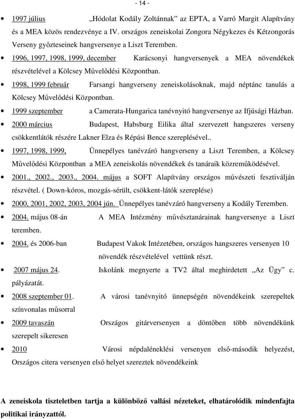 1996, 1997, 1998, 1999, december Karácsonyi hangversenyek a MEA növendékek részvételével a Kölcsey Művelődési Központban.