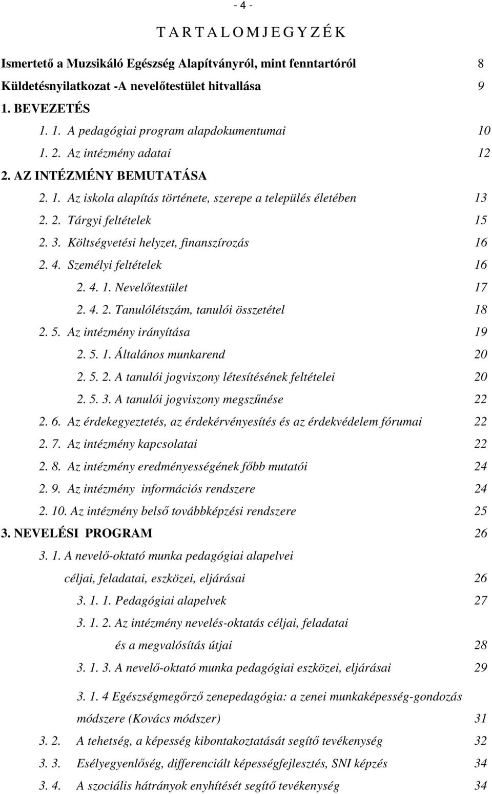 Személyi feltételek 16 2. 4. 1. Nevelőtestület 17 2. 4. 2. Tanulólétszám, tanulói összetétel 18 2. 5. Az intézmény irányítása 19 2. 5. 1. Általános munkarend 20 2. 5. 2. A tanulói jogviszony létesítésének feltételei 20 2.