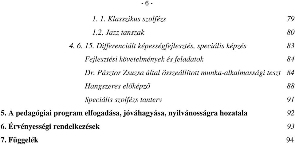 Pásztor Zsuzsa által összeállított munka-alkalmassági teszt 84 Hangszeres előképző 88 Speciális