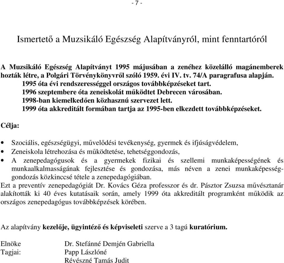 1998-ban kiemelkedően közhasznú szervezet lett. 1999 óta akkreditált formában tartja az 1995-ben elkezdett továbbképzéseket.