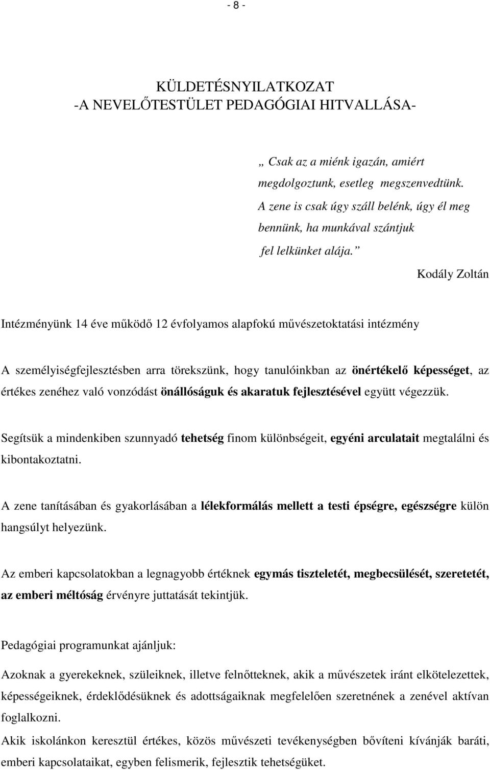 Kodály Zoltán Intézményünk 14 éve működő 12 évfolyamos alapfokú művészetoktatási intézmény A személyiségfejlesztésben arra törekszünk, hogy tanulóinkban az önértékelő képességet, az értékes zenéhez