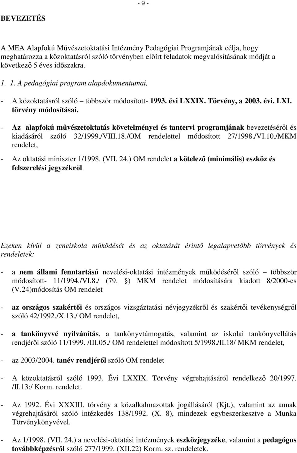 - Az alapfokú művészetoktatás követelményei és tantervi programjának bevezetéséről és kiadásáról szóló 32/1999./VIII.18./OM rendelettel módosított 27/1998./VI.10.