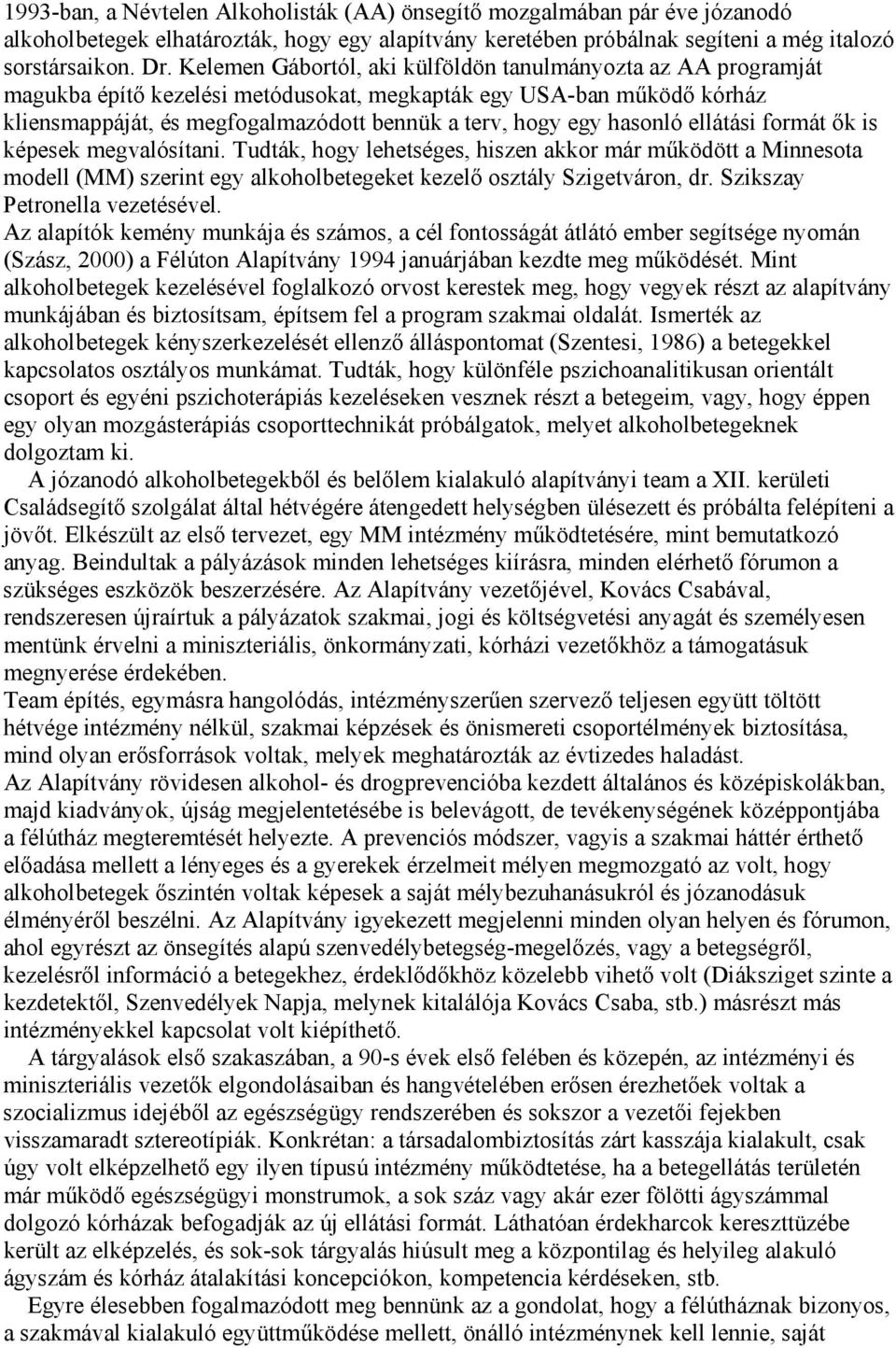 hasonló ellátási formát ők is képesek megvalósítani. Tudták, hogy lehetséges, hiszen akkor már működött a Minnesota modell (MM) szerint egy alkoholbetegeket kezelő osztály Szigetváron, dr.