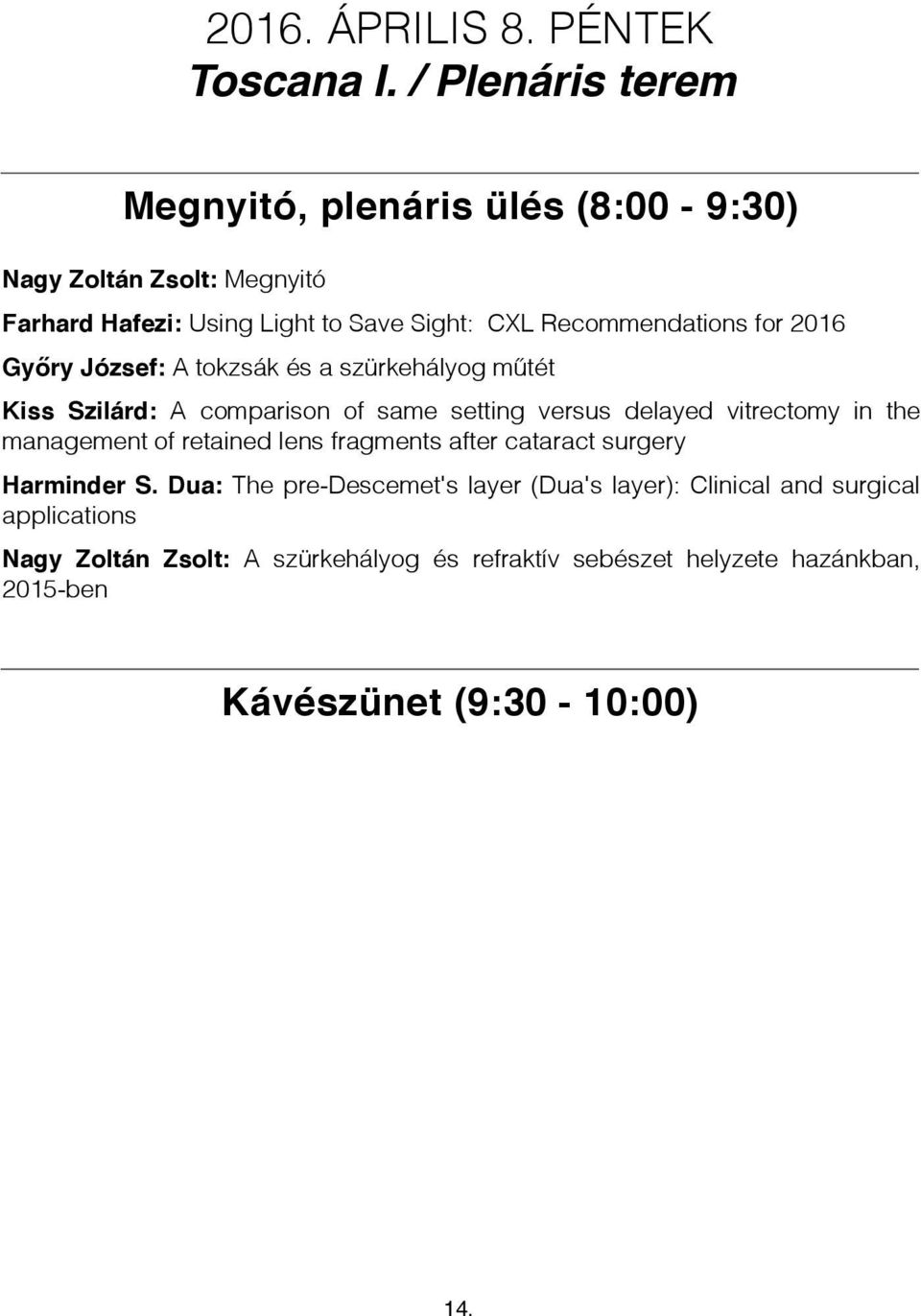 for 2016 Győry József: A tokzsák és a szürkehályog műtét Kiss Szilárd: A comparison of same setting versus delayed vitrectomy in the management