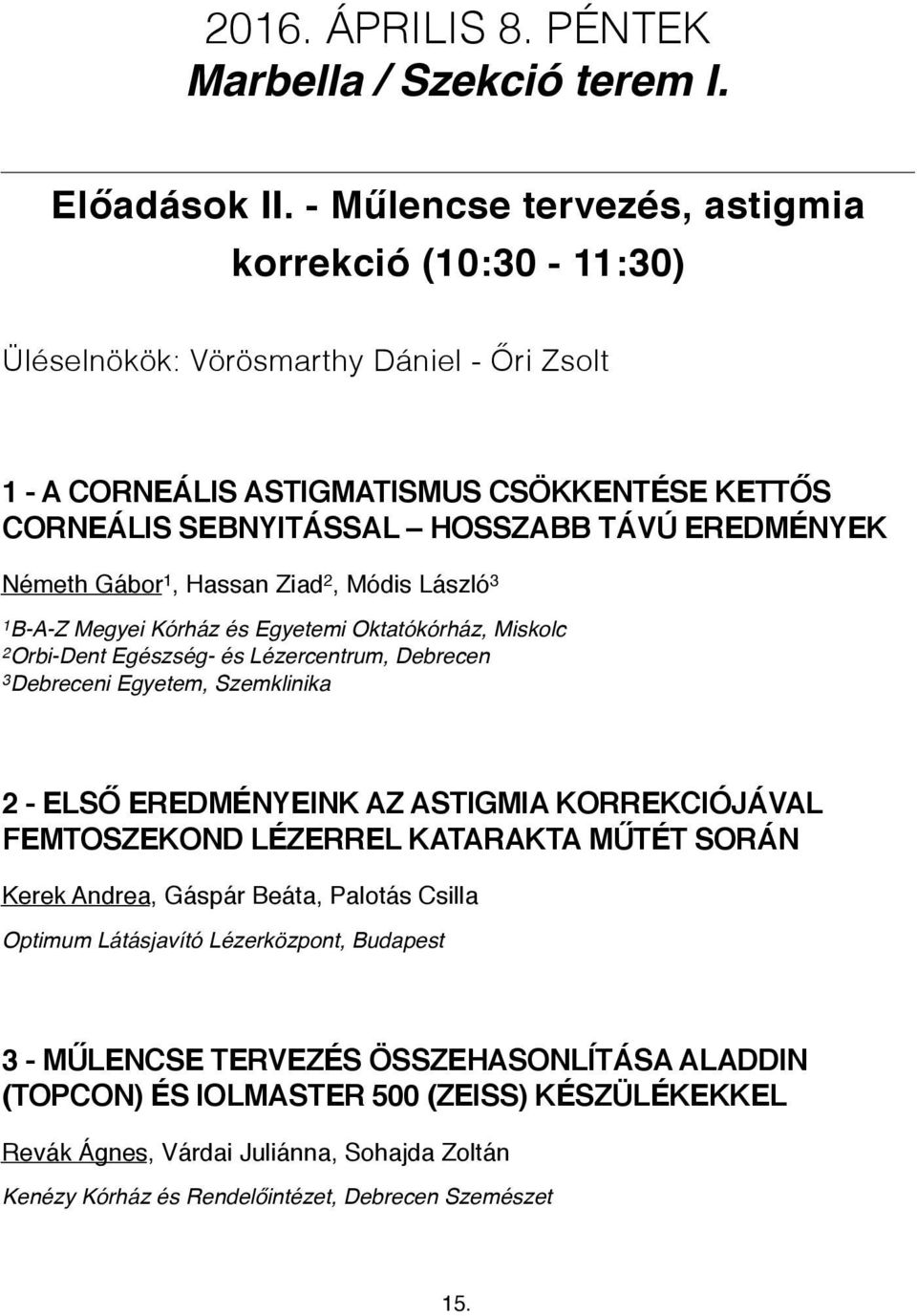 Németh Gábor 1, Hassan Ziad 2, Módis László 3 1 B-A-Z Megyei Kórház és Egyetemi Oktatókórház, Miskolc 2 Orbi-Dent Egészség- és Lézercentrum, Debrecen 3 Debreceni Egyetem, Szemklinika 2 - ELSŐ