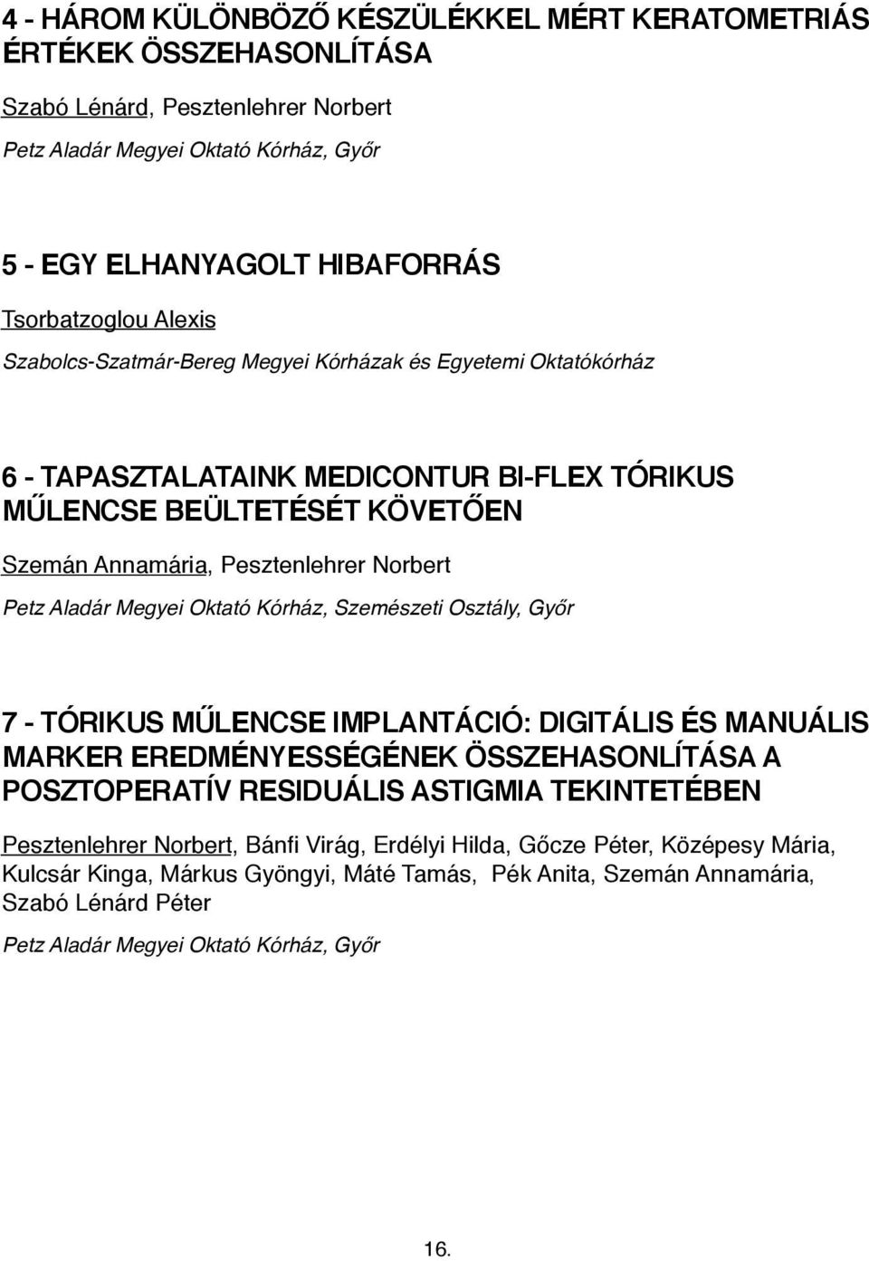 Megyei Oktató Kórház, Szemészeti Osztály, Győr 7 - TÓRIKUS MŰLENCSE IMPLANTÁCIÓ: DIGITÁLIS ÉS MANUÁLIS MARKER EREDMÉNYESSÉGÉNEK ÖSSZEHASONLÍTÁSA A POSZTOPERATÍV RESIDUÁLIS ASTIGMIA TEKINTETÉBEN