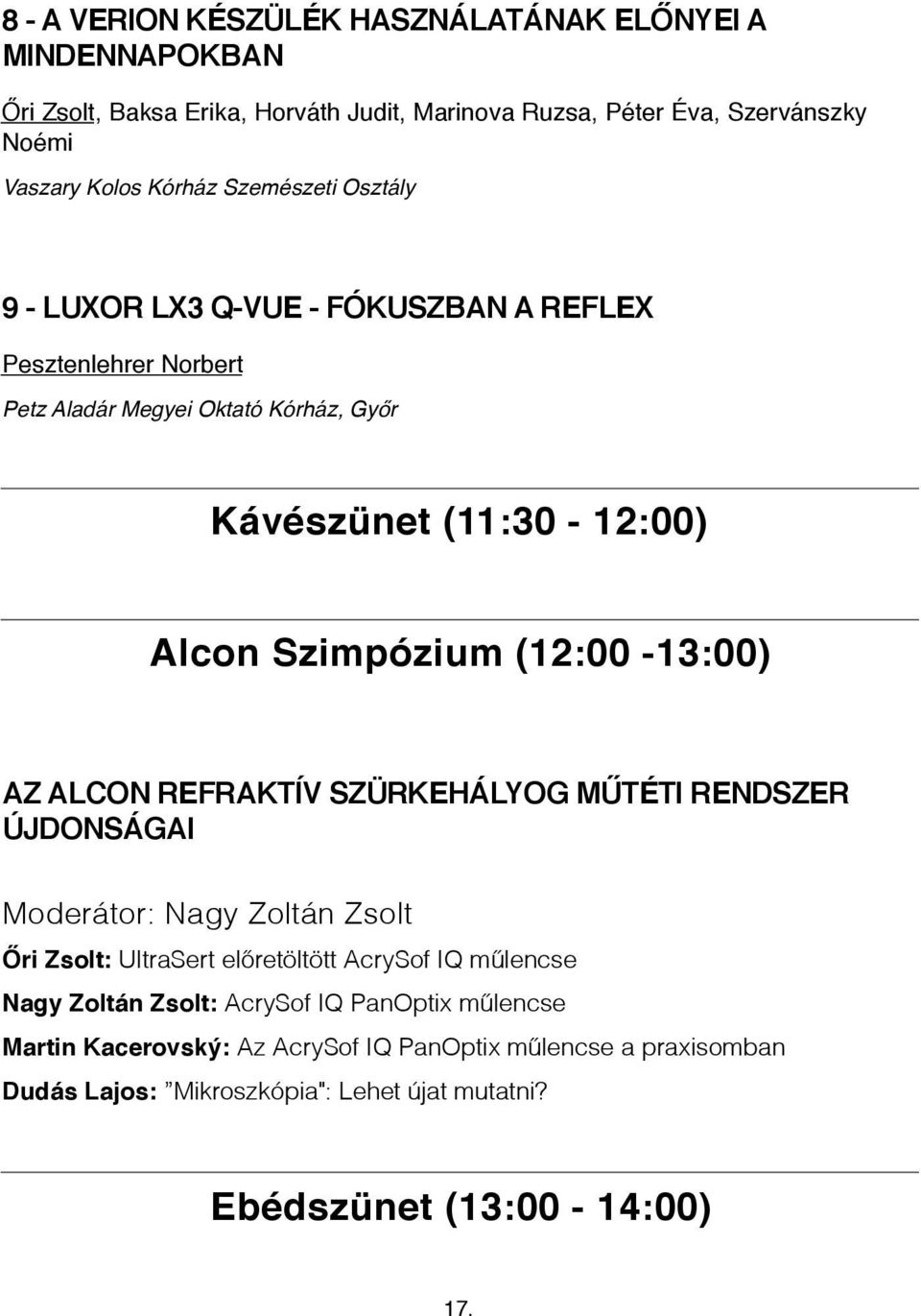 (12:00-13:00) AZ ALCON REFRAKTÍV SZÜRKEHÁLYOG MŰTÉTI RENDSZER ÚJDONSÁGAI Moderátor: Nagy Zoltán Zsolt Őri Zsolt: UltraSert előretöltött AcrySof IQ műlencse Nagy Zoltán