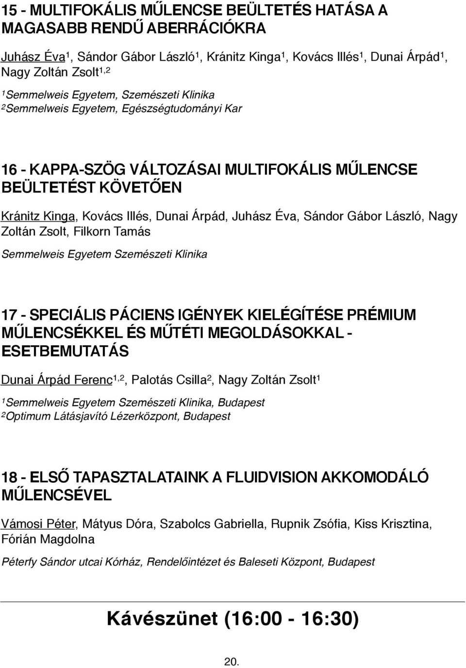 Sándor Gábor László, Nagy Zoltán Zsolt, Filkorn Tamás Semmelweis Egyetem Szemészeti Klinika 17 - SPECIÁLIS PÁCIENS IGÉNYEK KIELÉGÍTÉSE PRÉMIUM MŰLENCSÉKKEL ÉS MŰTÉTI MEGOLDÁSOKKAL - ESETBEMUTATÁS